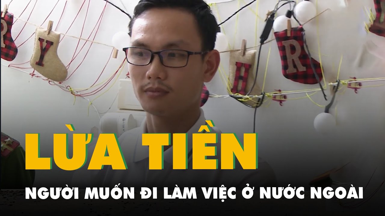 Bắt giám đốc lừa tiền tỉ của hàng trăm người muốn đi làm việc ở nước ngoài