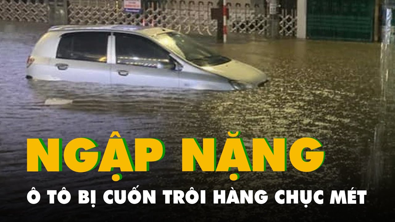 Hà Nội, Thái Nguyên mưa to, ô tô bị cuốn trôi hàng chục mét