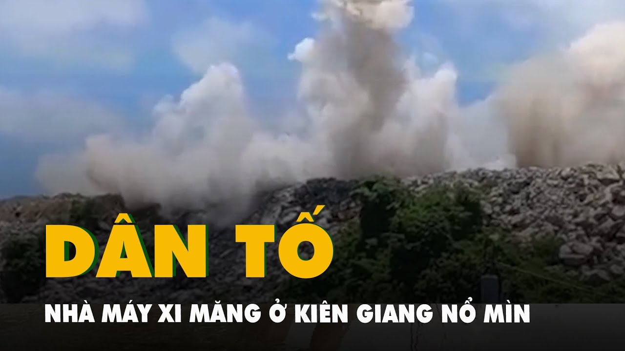 Dân tố nhà máy xi măng ở Kiên Giang nổ mìn, bụi bay mù mịt