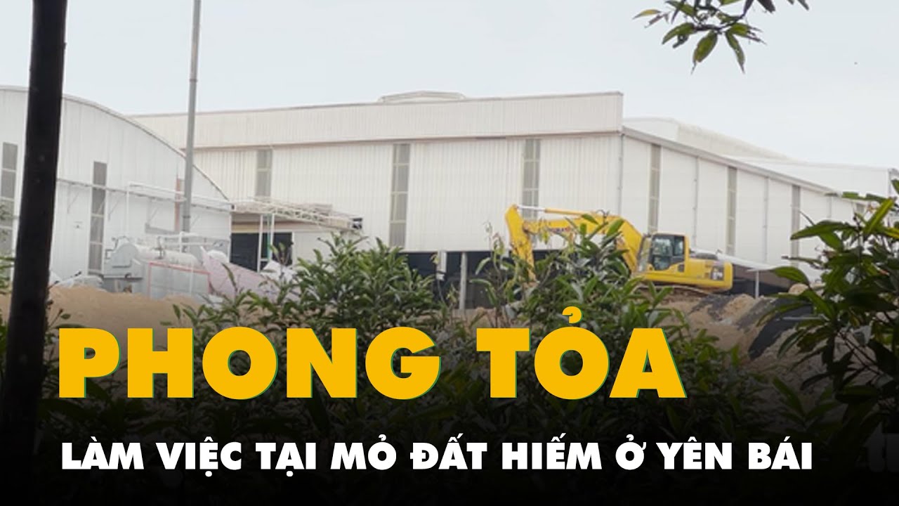 Bộ Công an phong tỏa, làm việc tại mỏ đất hiếm ở Yên Bái