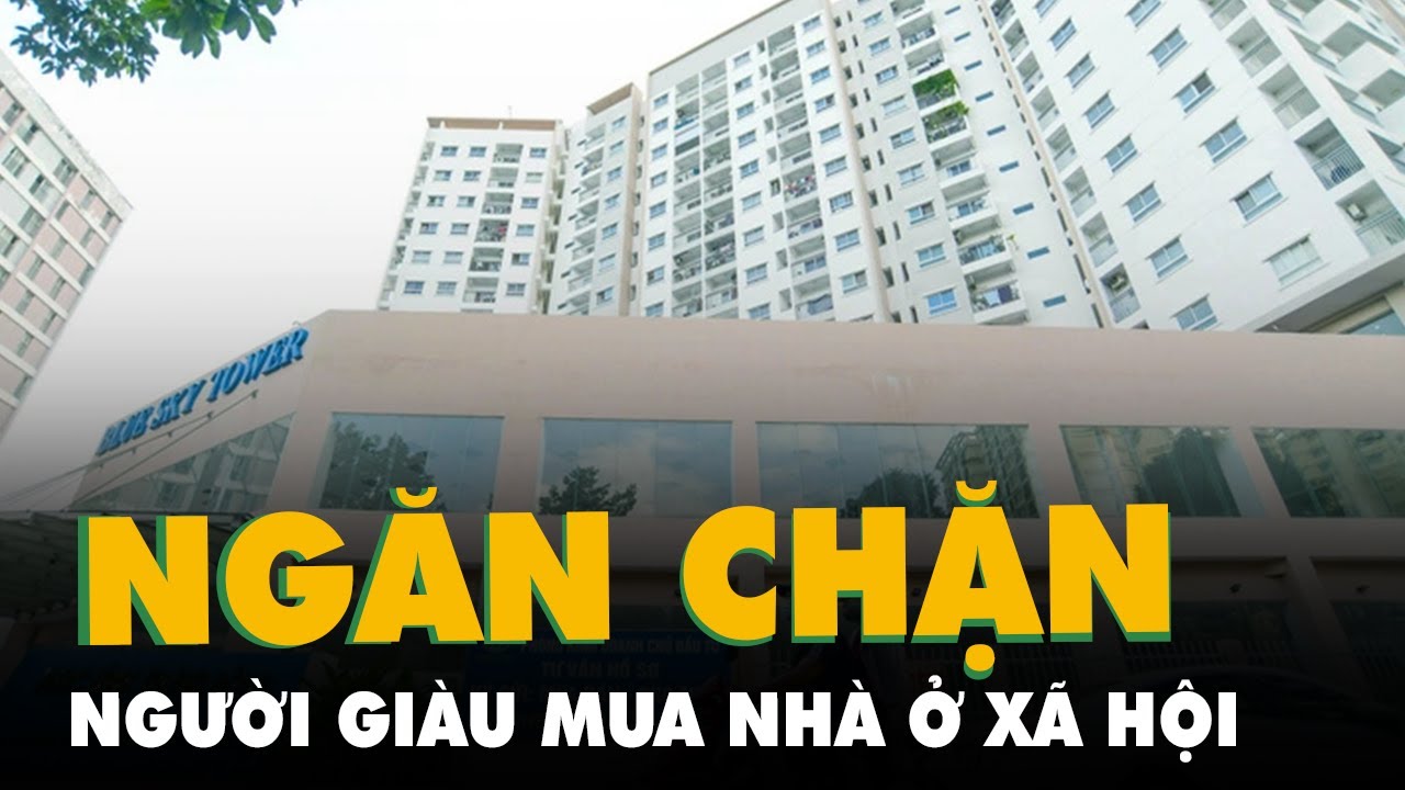 Ngăn người giàu mua nhà ở xã hội