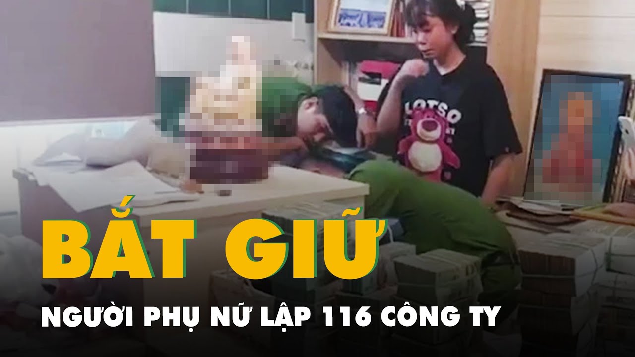 Người phụ nữ lập 116 công ty đã bị Công an bắt về tội rửa tiền