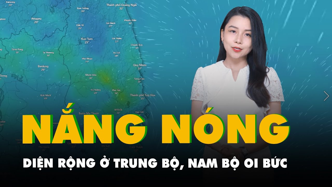 Thời tiết hôm nay 15-8: Trung Bộ nắng nóng diện rộng, Nam Bộ oi bức