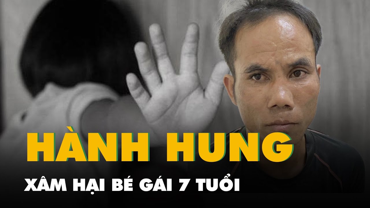 Bắt giam bị can hành hung, xâm hại bé gái 7 tuổi