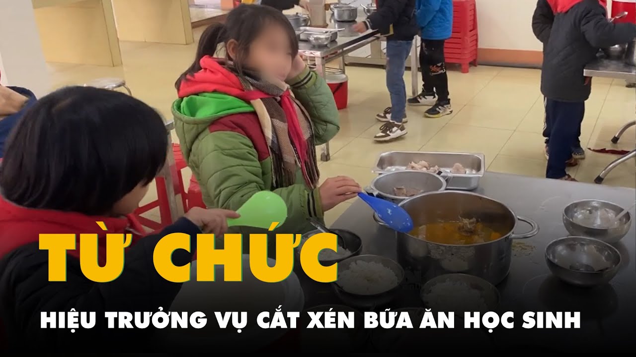 Hiệu trưởng xin từ chức sau ồn ào vụ bữa ăn học sinh bán trú bị cắt xén