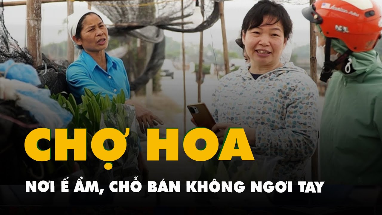 Chợ hoa Tết: Nơi ế ẩm, chỗ bán không ngơi tay