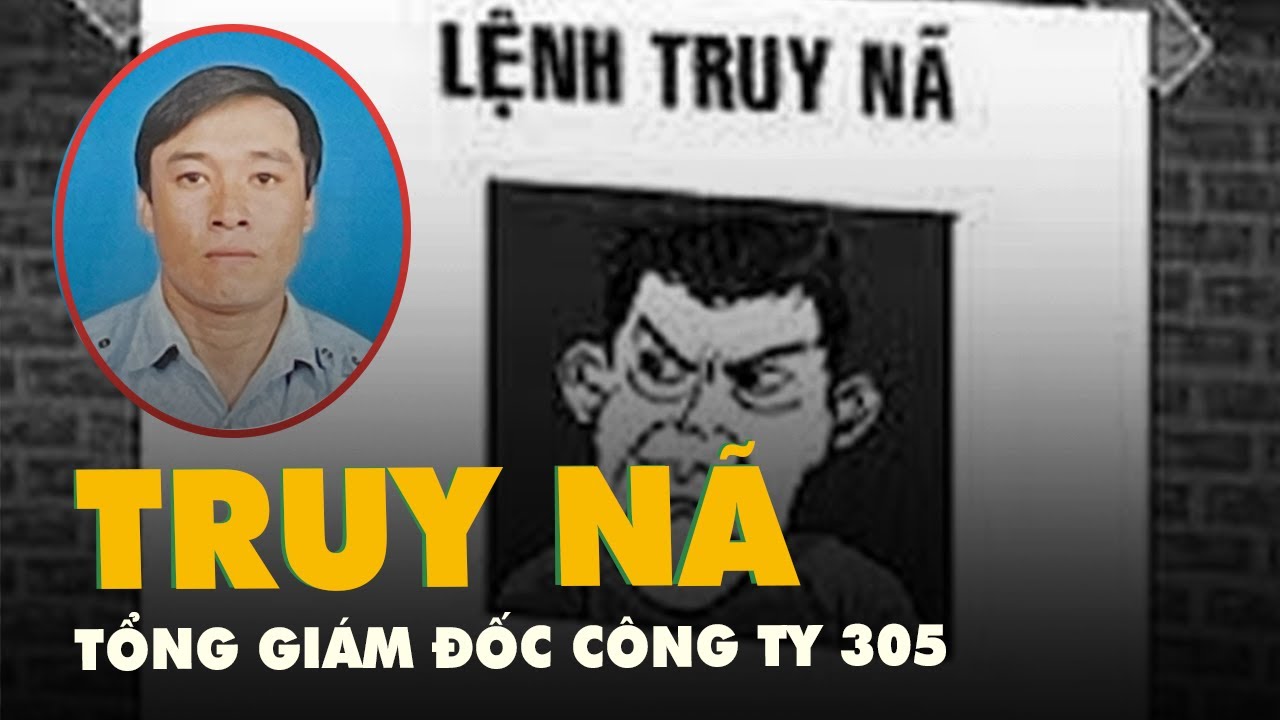 Công an TP.HCM truy nã tổng giám đốc Công ty 305