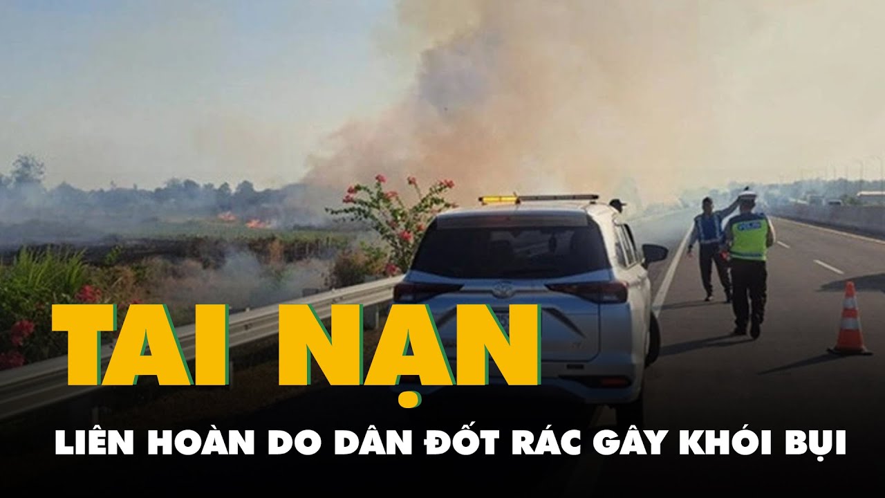 Tai nạn liên hoàn trên cao tốc do người dân đốt rác gây khói bụi mù mịt