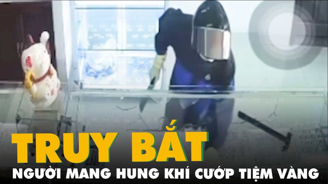 Công an truy bắt người đàn ông mang dao, búa cướp tiệm vàng