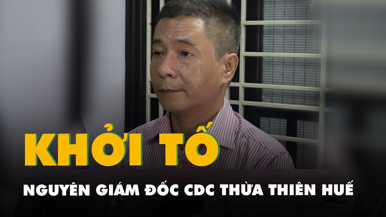 Khởi tố nguyên giám đốc CDC Thừa Thiên Huế cùng 2 thuộc cấp