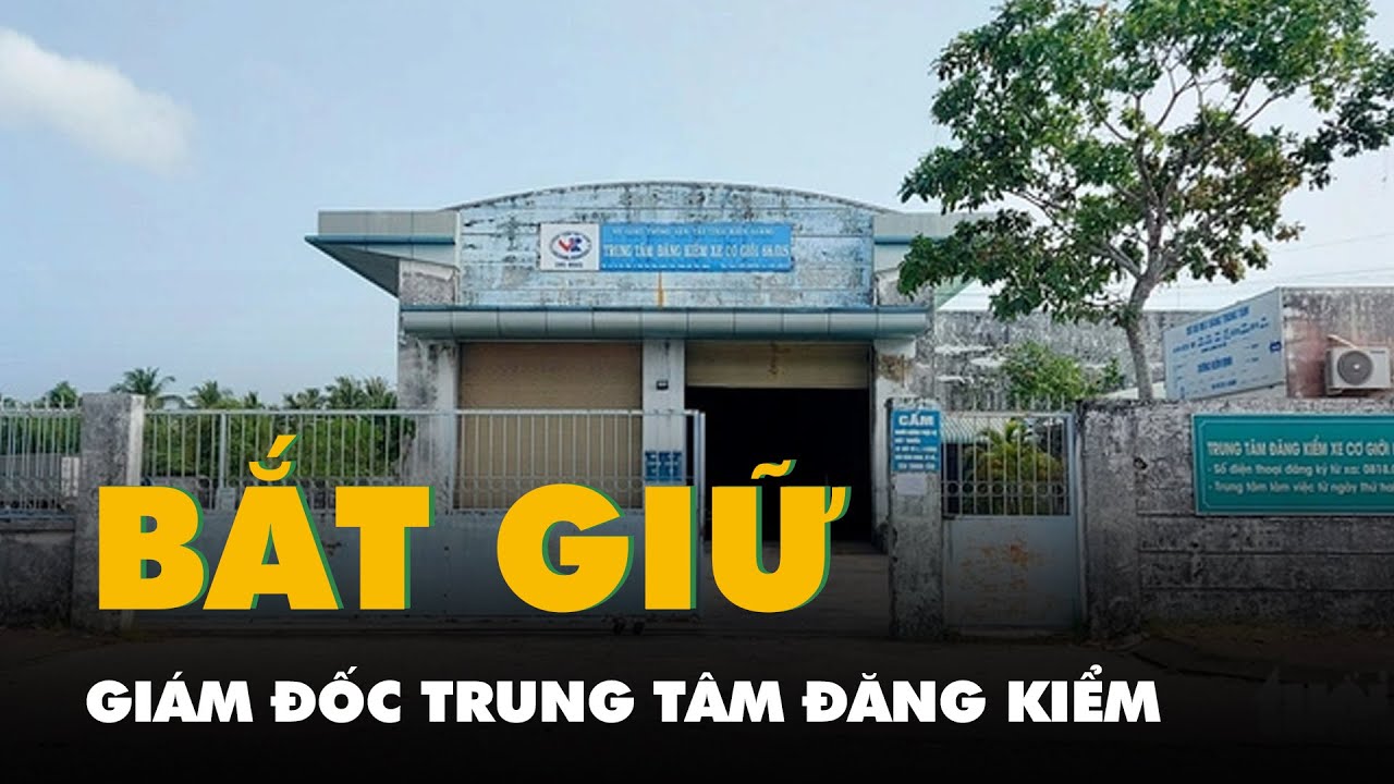 Bắt giám đốc Trung tâm đăng kiểm xe cơ giới Kiên Giang