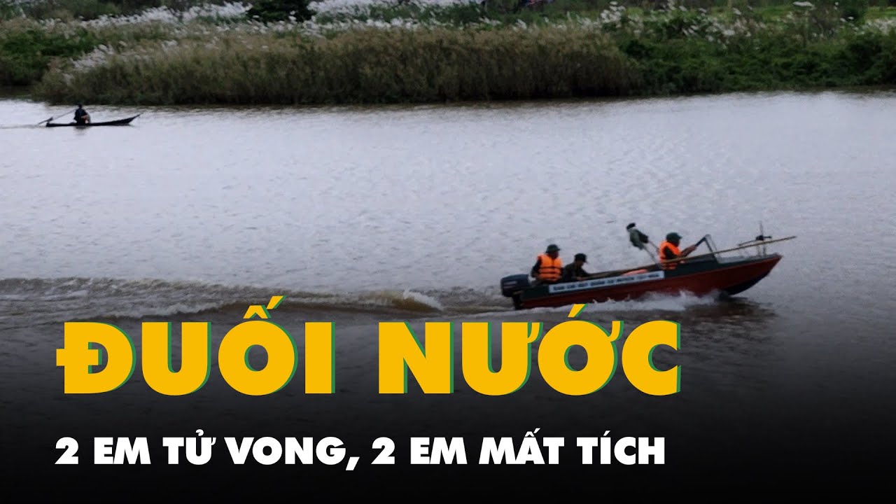 4 học sinh lớp 5 đuối nước, 2 chết, 2 mất tích