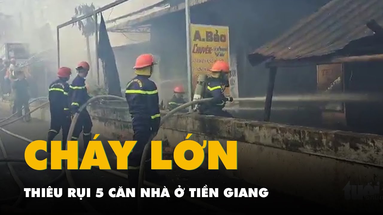 Cháy liên tục 1 giờ ở Tiền Giang, 5 căn nhà bị thiêu rụi, 2 căn bị cháy sém