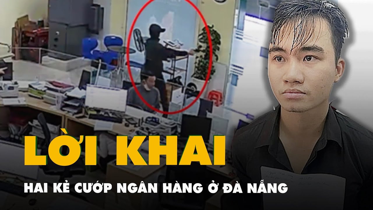 Lời khai của hai kẻ cướp ngân hàng ở Đà Nẵng