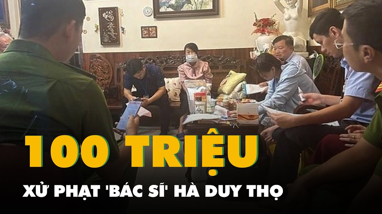 Phạt hơn 100 triệu đồng 'bác sĩ' Hà Duy Thọ khám, chữa bệnh không phép