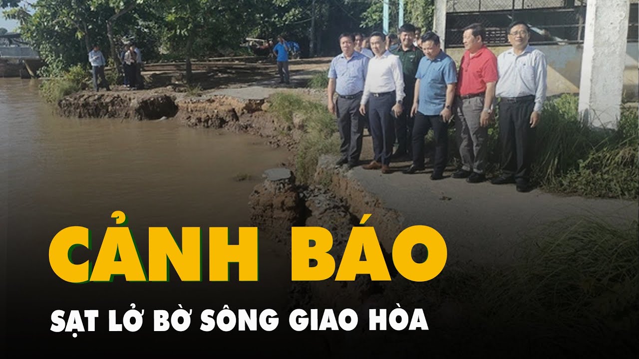 Công bố tình huống khẩn cấp sạt lở bờ sông Giao Hòa