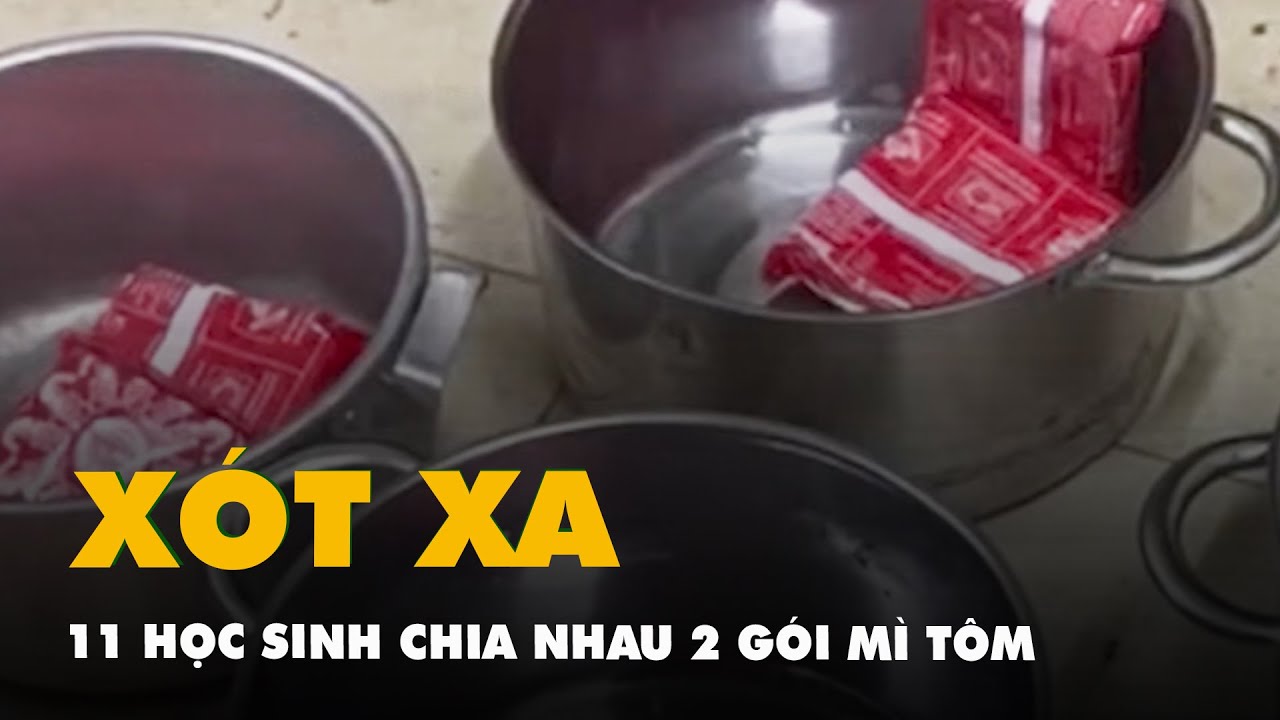 Xót xa cảnh 11 học sinh chia nhau 2 gói mì tôm chan cơm ở Lào Cai