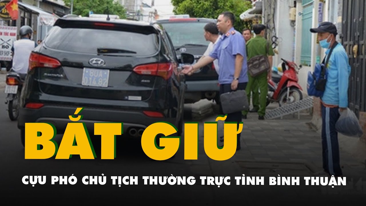 Bắt cựu phó chủ tịch thường trực tỉnh Bình Thuận Nguyễn Ngọc