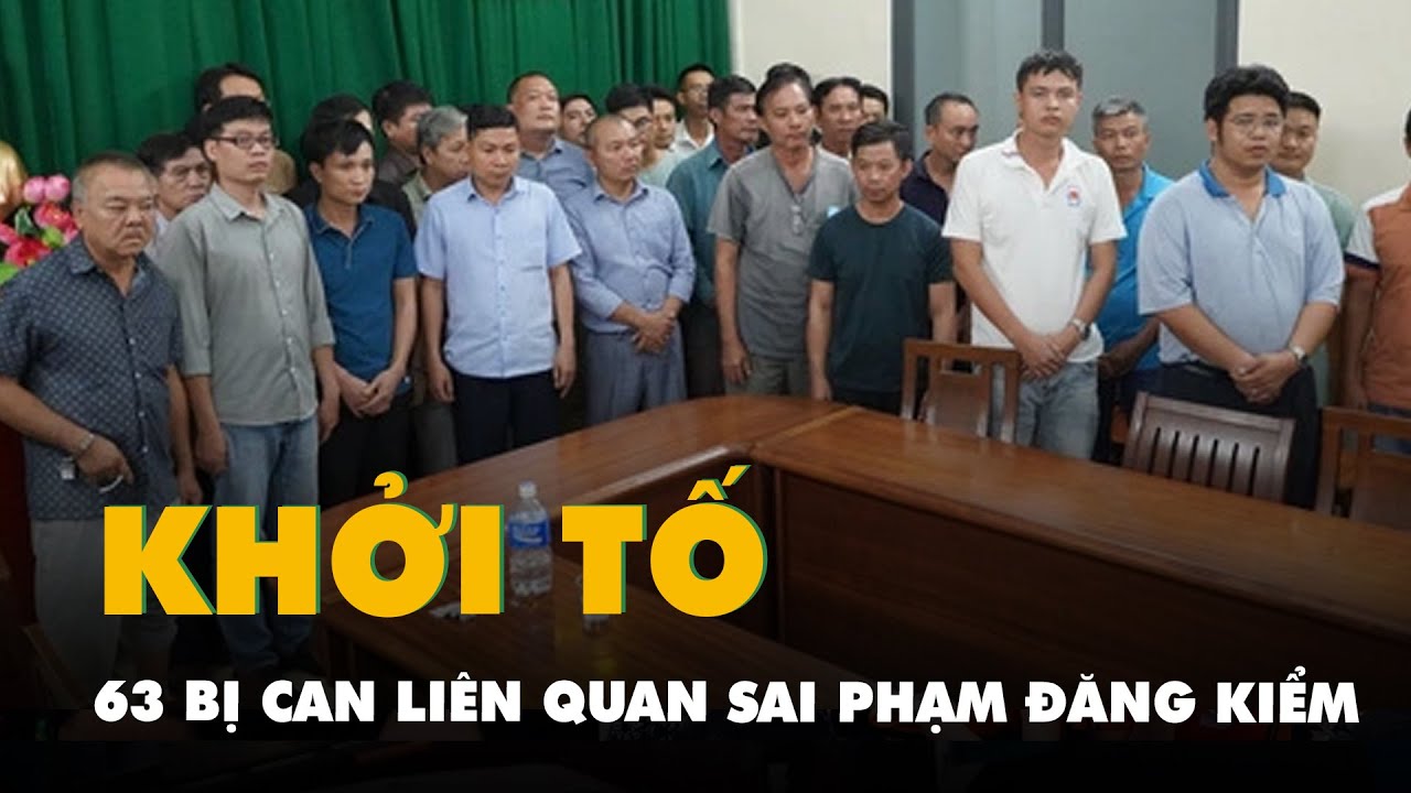 Liên quan sai phạm đăng kiểm, khởi tố thêm 63 bị can ở nhiều tỉnh, thành phố