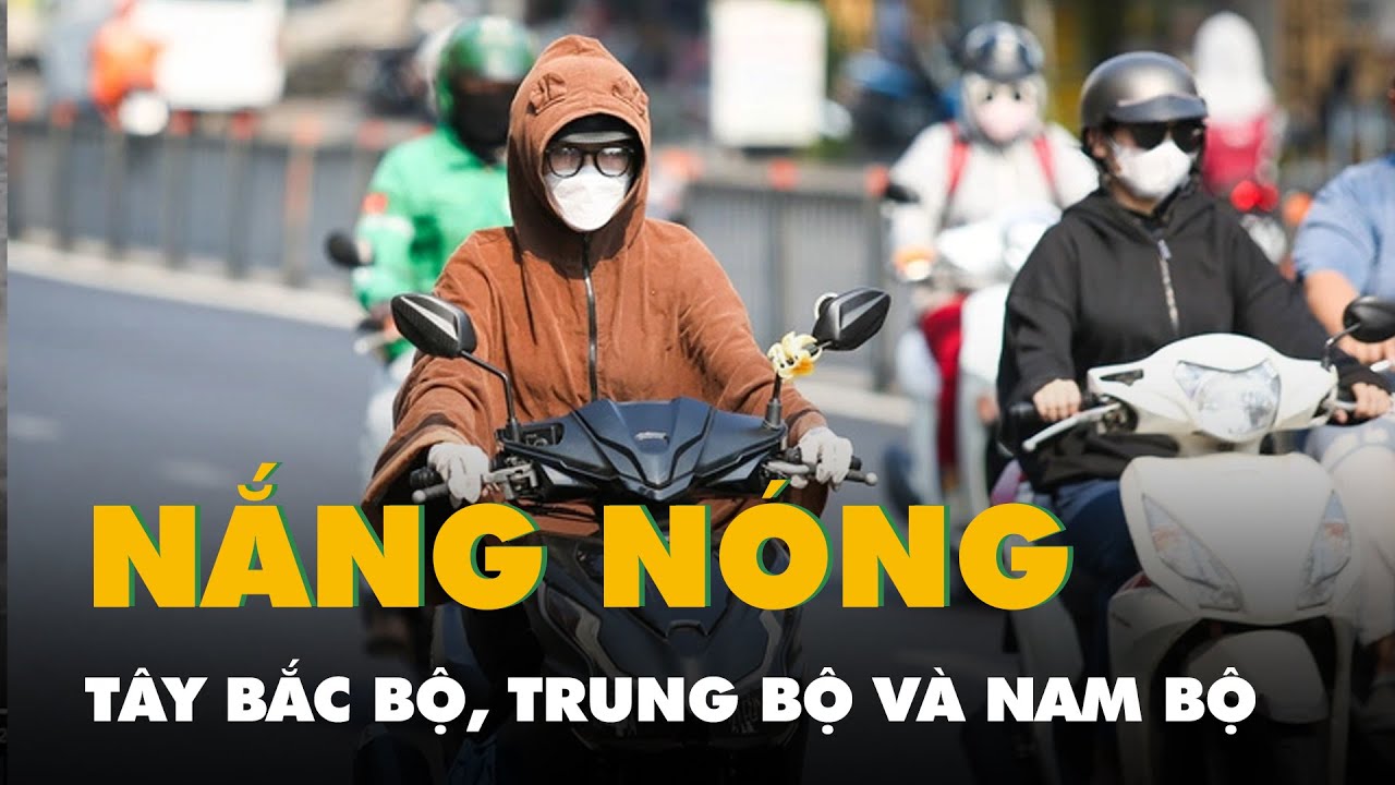 Thời tiết hôm nay 13-4: Tây Bắc Bộ, Trung Bộ và Nam Bộ nắng nóng