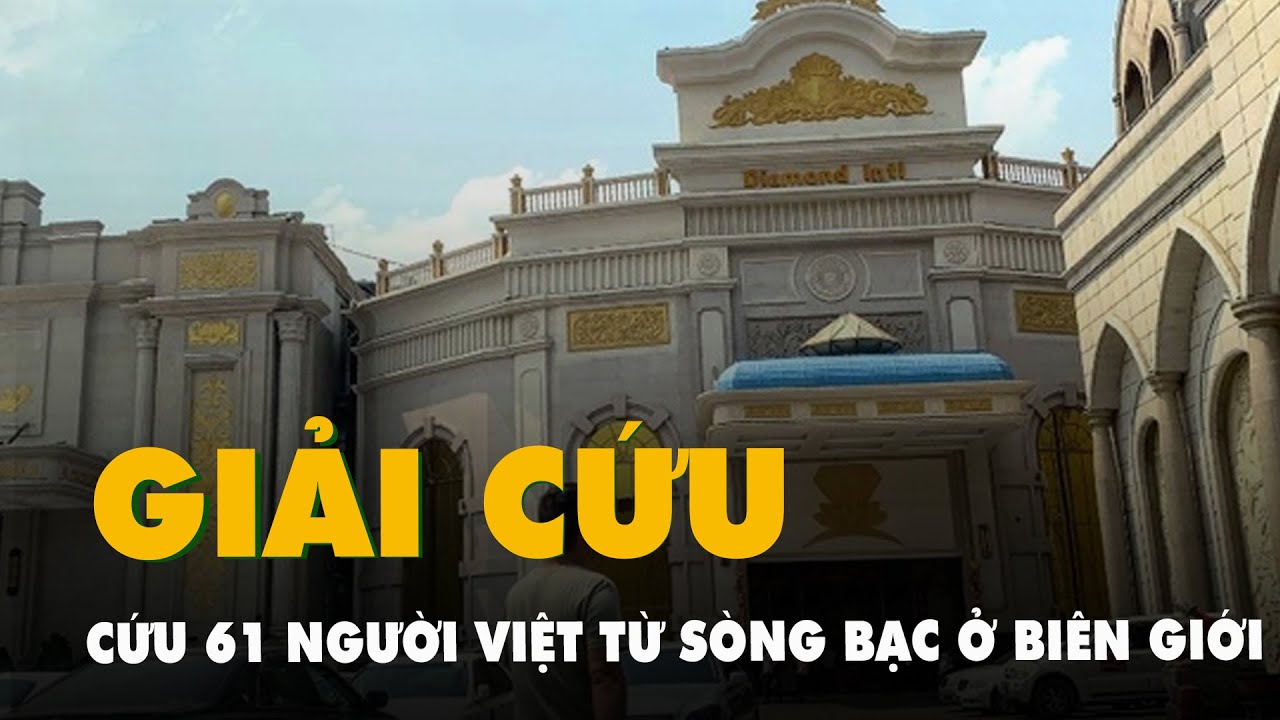 Cứu 61 người Việt từ sòng bạc ở biên giới Myanmar