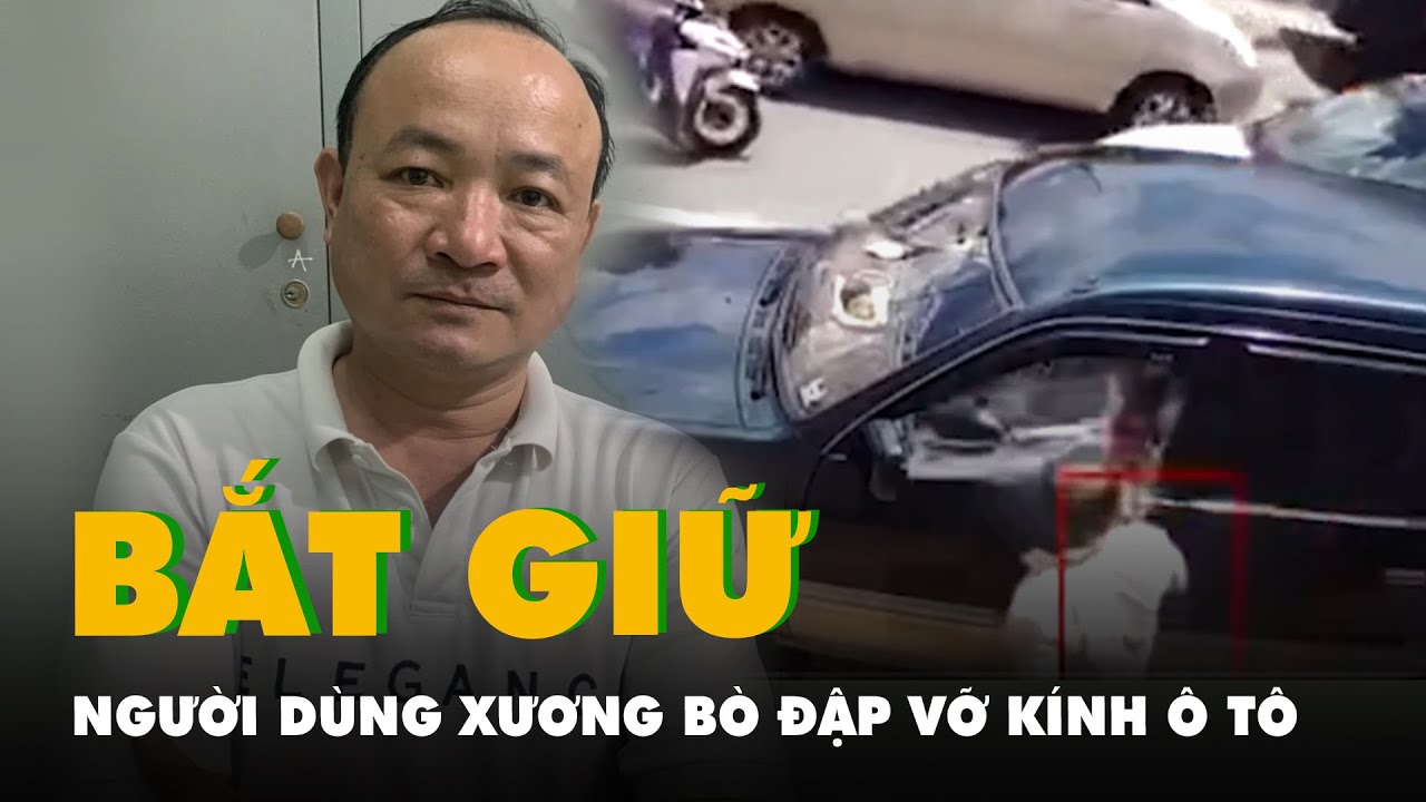 Bắt người đàn ông dùng xương bò dài 30cm đập vỡ kính ô tô tại Bình Dương