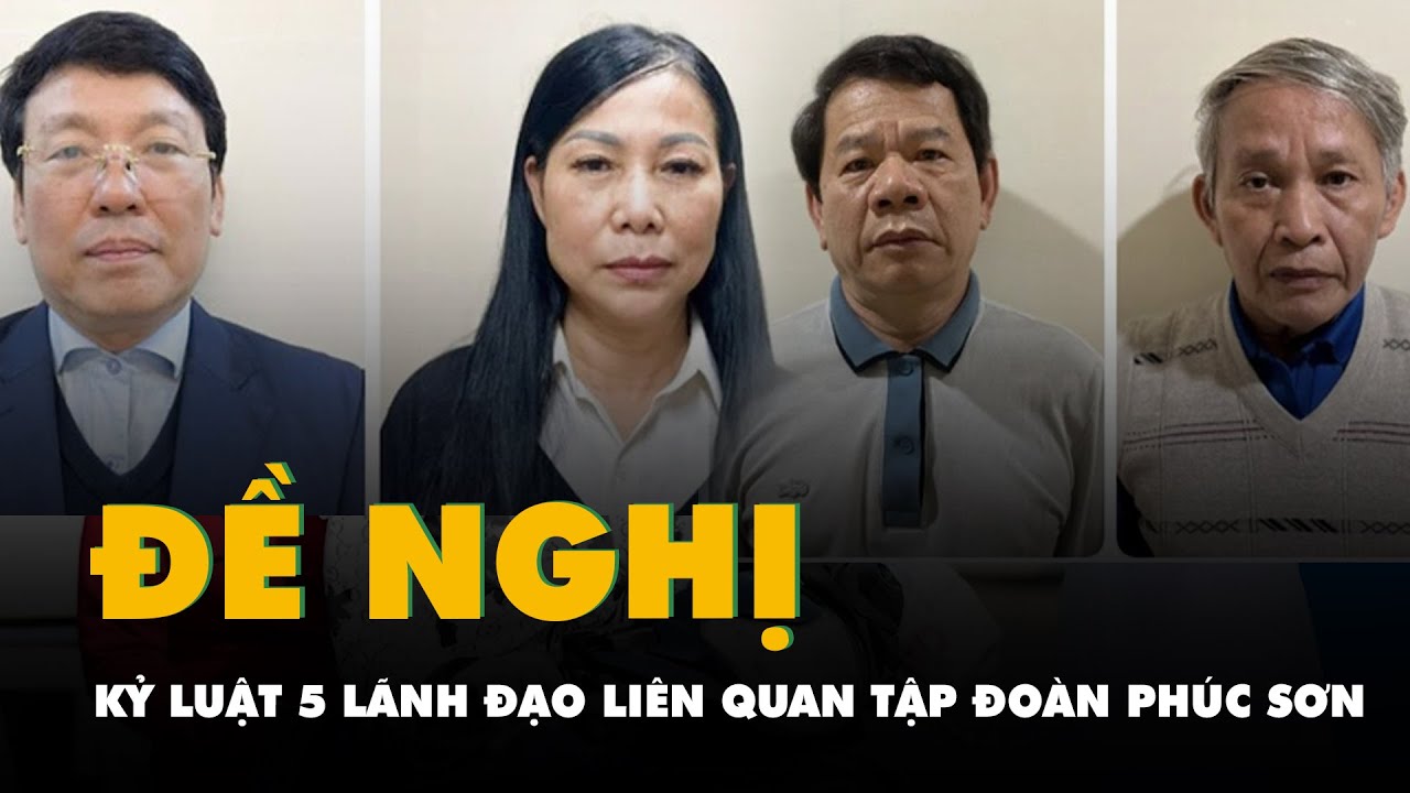 Đề nghị kỷ luật 5 lãnh đạo và nguyên lãnh đạo tỉnh liên quan vụ án Tập đoàn Phúc Sơn