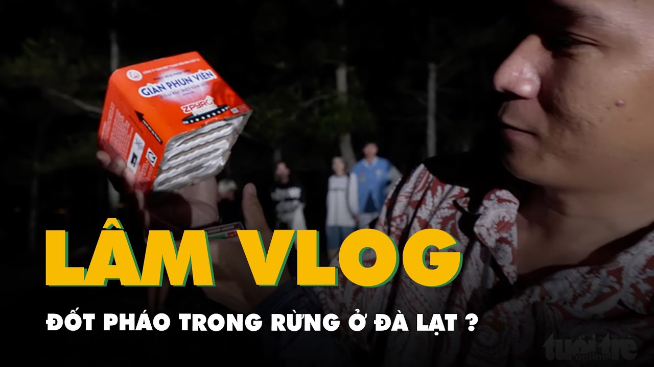 Lâm Vlog đốt pháo hoa trong rừng Đà Lạt?