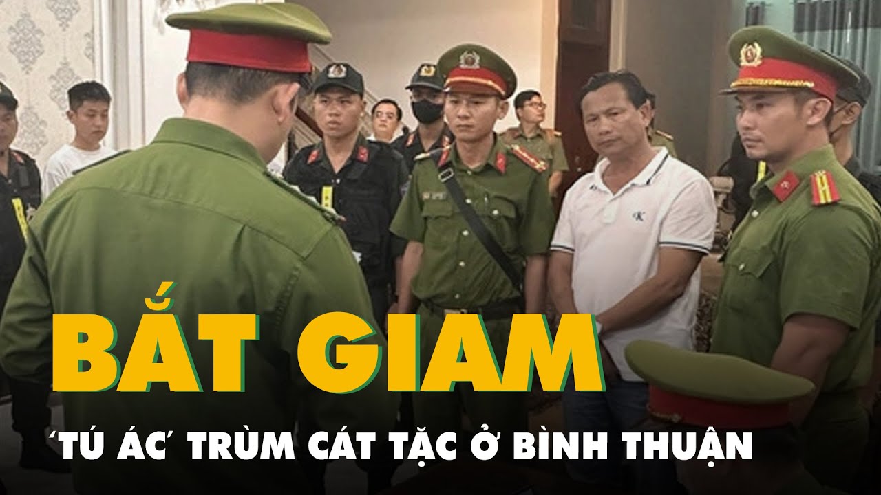 Bắt tạm giam 'Tú ác' trùm cát tặc ở Bình Thuận