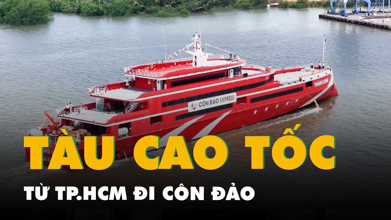 Khai trương tàu cao tốc hơn 1.000 chỗ, từ TP.HCM đi Côn Đảo chỉ 4 tiếng