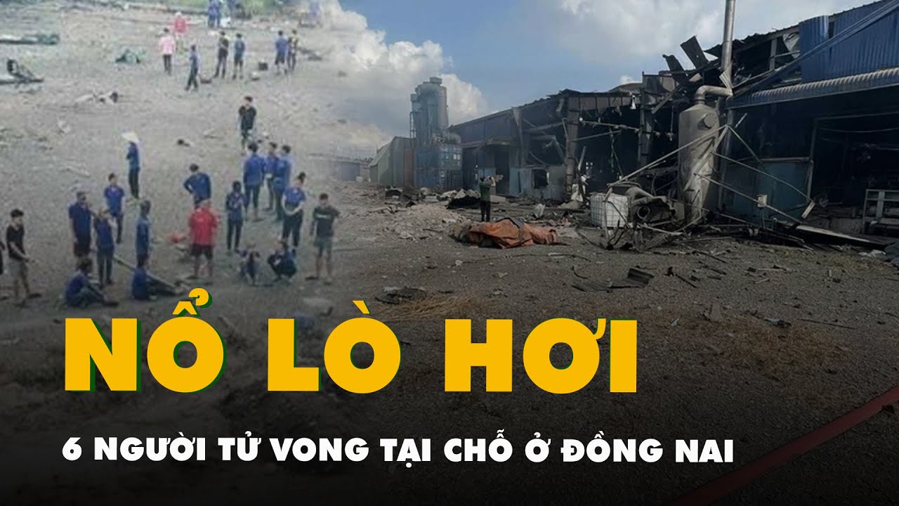 Nổ lò hơi ở công ty sản xuất gỗ, 6 người chết tại chỗ ở Đồng Nai