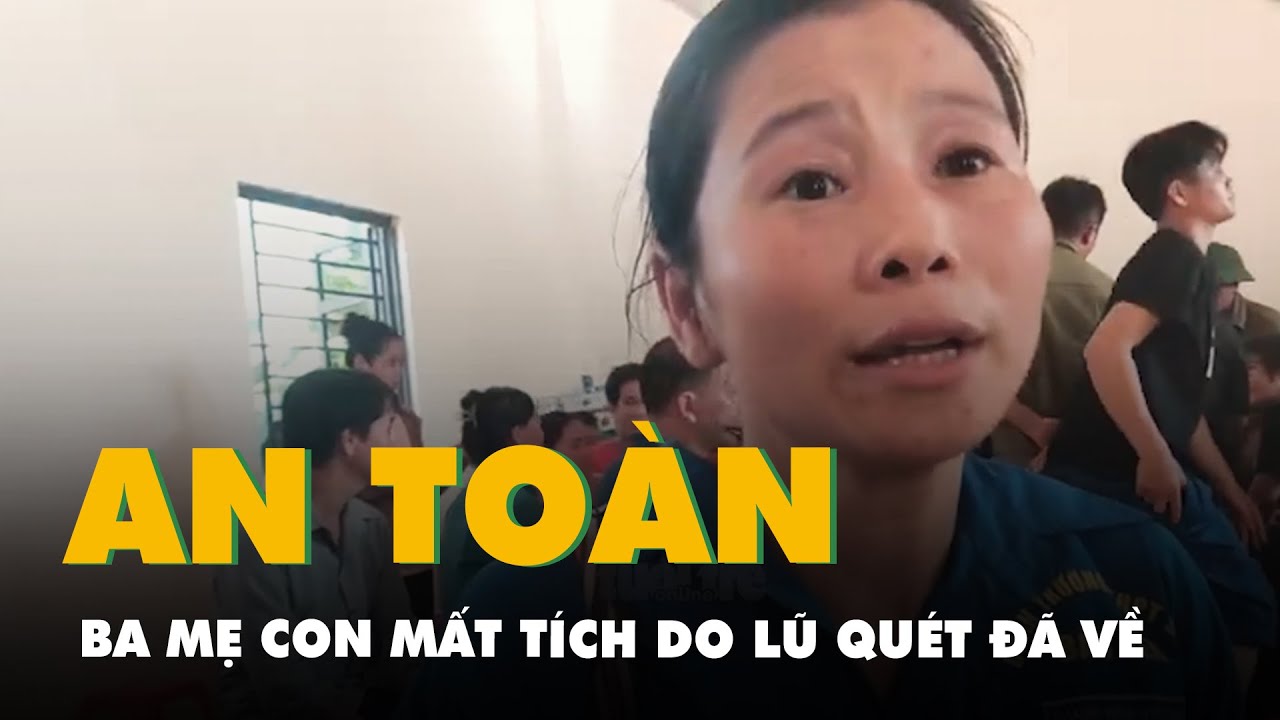 Ba mẹ con trong danh sách mất tích do lũ quét ở Làng Nủ, đã trở về an toàn