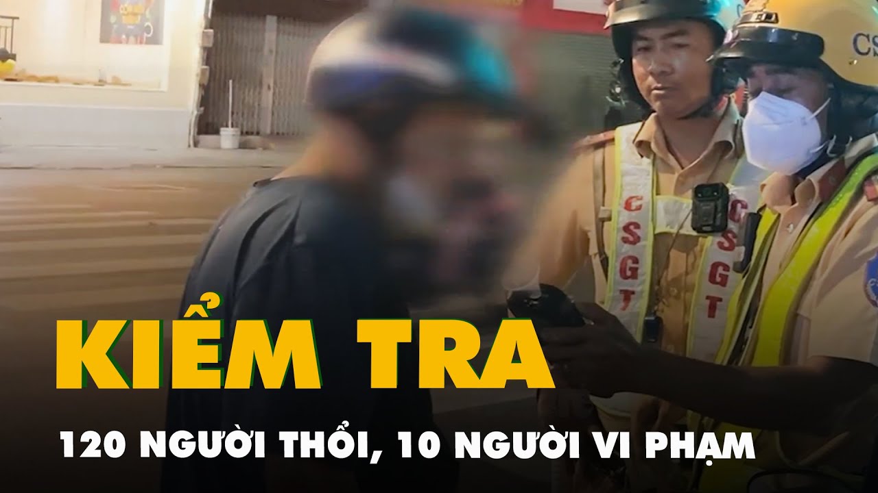 Chốt kiểm tra nồng độ cồn ở Phú Nhuận: 120 trường hợp thổi, phát hiện 10 người vi phạm