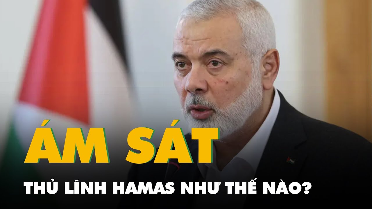 Thủ lĩnh Hamas Ismail Haniyeh bị ám sát ở thủ đô Iran như thế nào?