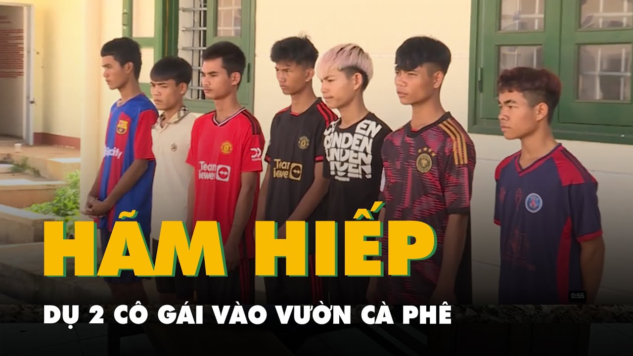 Bắt nhóm dụ 2 cô gái vào vườn cà phê rồi hãm hiếp, bỏ mặc nạn nhân ở hiện trường