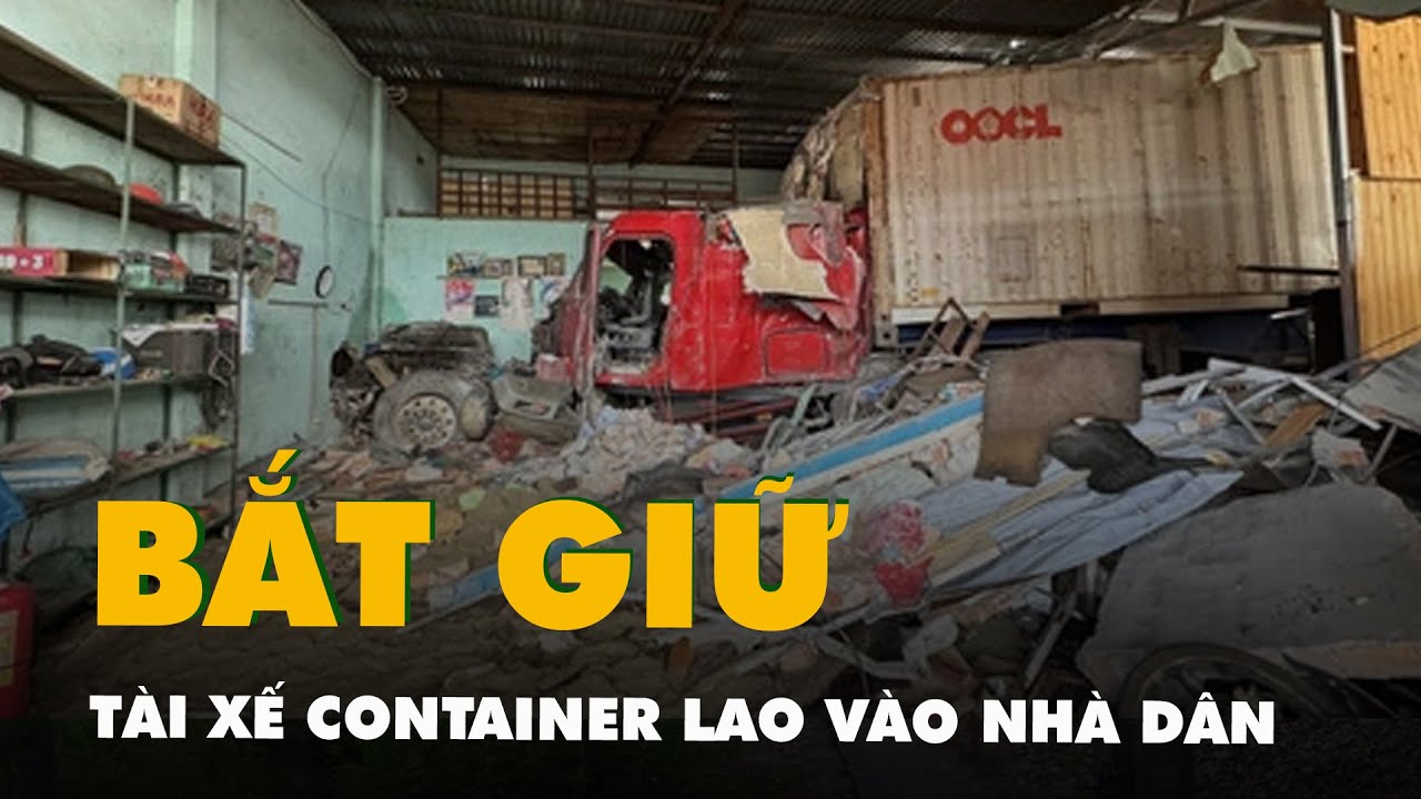 Tạm giữ tài xế container lao vào nhà dân khiến 3 người tử vong