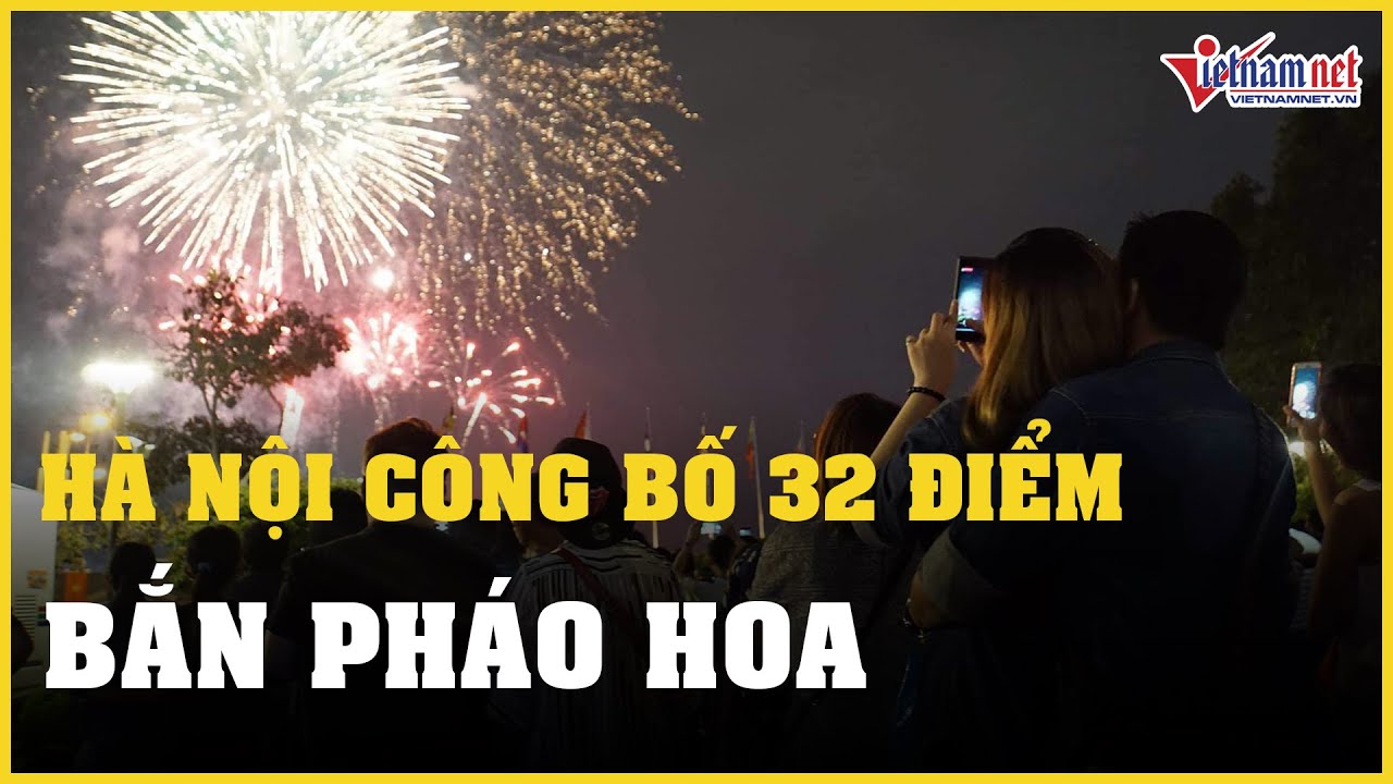 Hà Nội công bố 32 điểm bắn pháo hoa đêm Giao thừa Tết Giáp Thìn | Báo VietNamNet