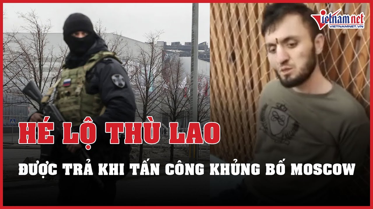 Nghi phạm hé lộ thù lao được trả khi tấn công khủng bố ở Moscow | Báo VietNamNet