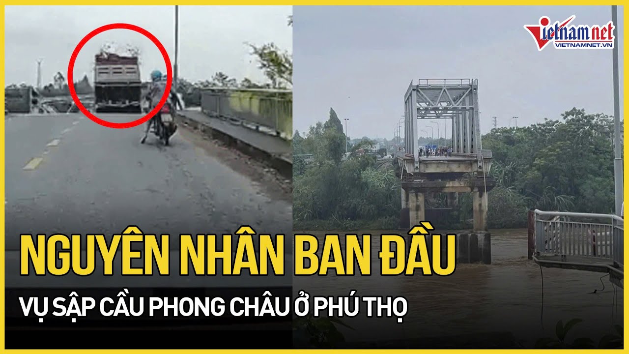 Đã xác định được nguyên nhân ban đầu vụ sập cầu Phong Châu kinh hoàng | Báo VietNamNet