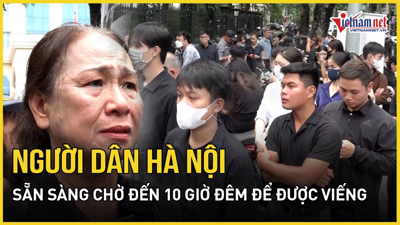 Người dân Hà Nội sẵn sàng chờ đến đêm để viếng Tổng Bí thư Nguyễn Phú Trọng | Báo VietNamNet