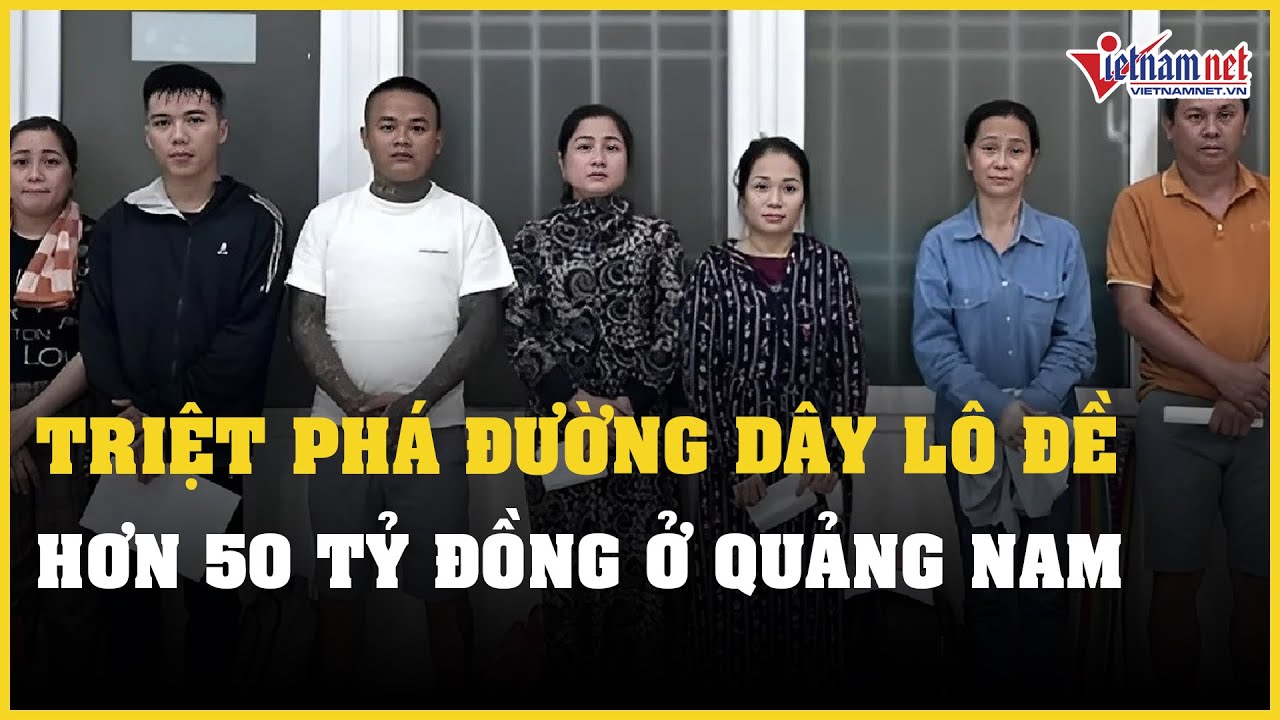 Công an Quảng Nam triệt phá đường dây lô đề hơn 50 tỷ đồng | Báo VietNamNet