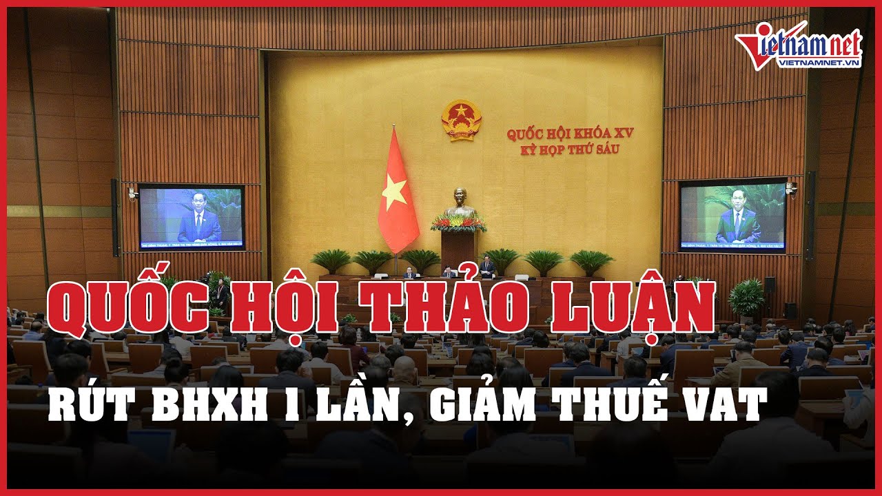 Tin tức thời sự 20/11: Quốc hội thảo luận 2 phương án rút bảo hiểm xã hội một lần, giảm thuế VAT