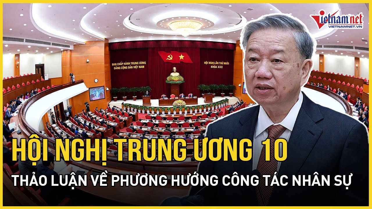 Hội nghị Trung ương 10 thảo luận về phương hướng công tác nhân sự khóa 14 | Báo VietNamNet