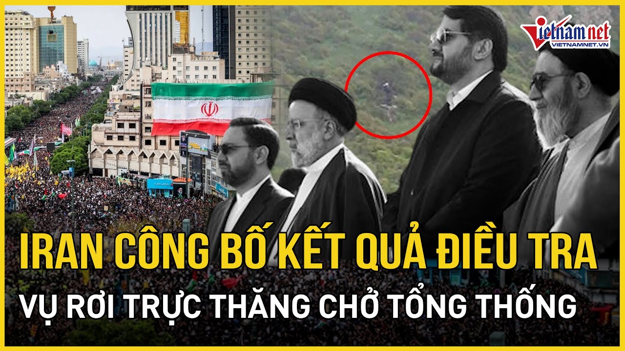 Iran công bố kết quả điều tra vụ rơi trực thăng chở Tổng thống | Báo VietNamNet