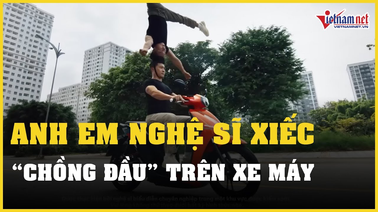 Xác minh clip anh em nghệ sĩ xiếc Quốc Cơ - Quốc Nghiệp ‘chồng đầu’ trên xe máy | Báo VietNamNet