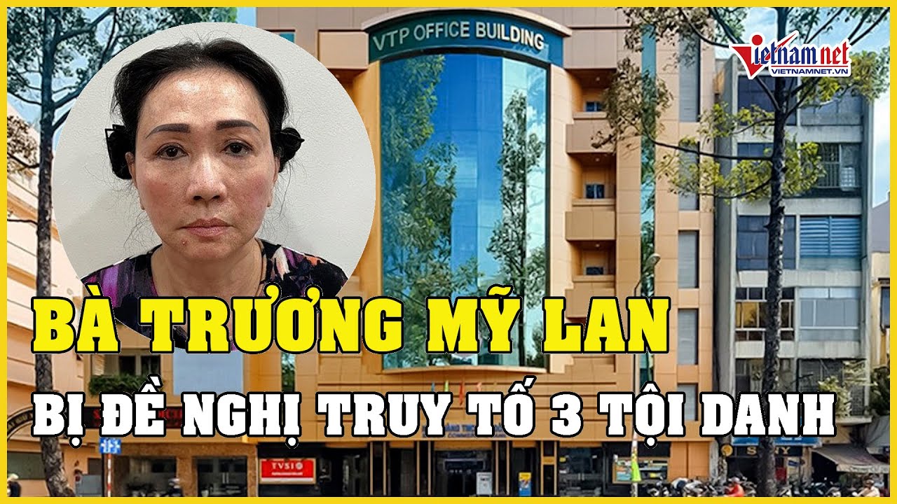 Bà Trương Mỹ Lan bị đề nghị truy tố 3 tội danh vụ Vạn Thịnh Phát | Báo VietNamNet