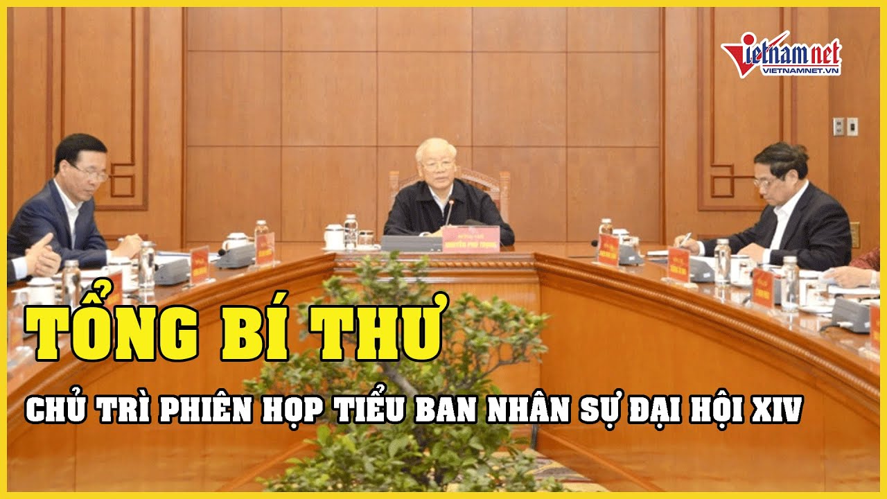 Tổng Bí thư Nguyễn Phú Trọng chủ trì phiên họp đầu tiên Tiểu ban nhân sự Đại hội XIV của Đảng