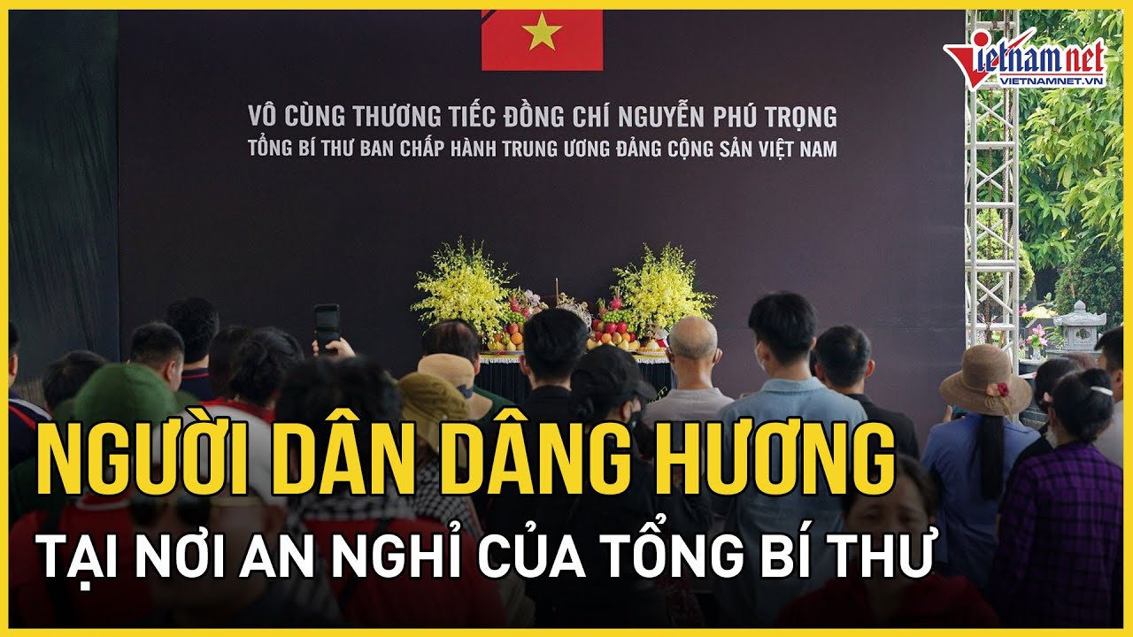 Người dân tới dân hương nơi an nghỉ của Tổng Bí thư Nguyễn Phú Trọng | Báo VietNamNet