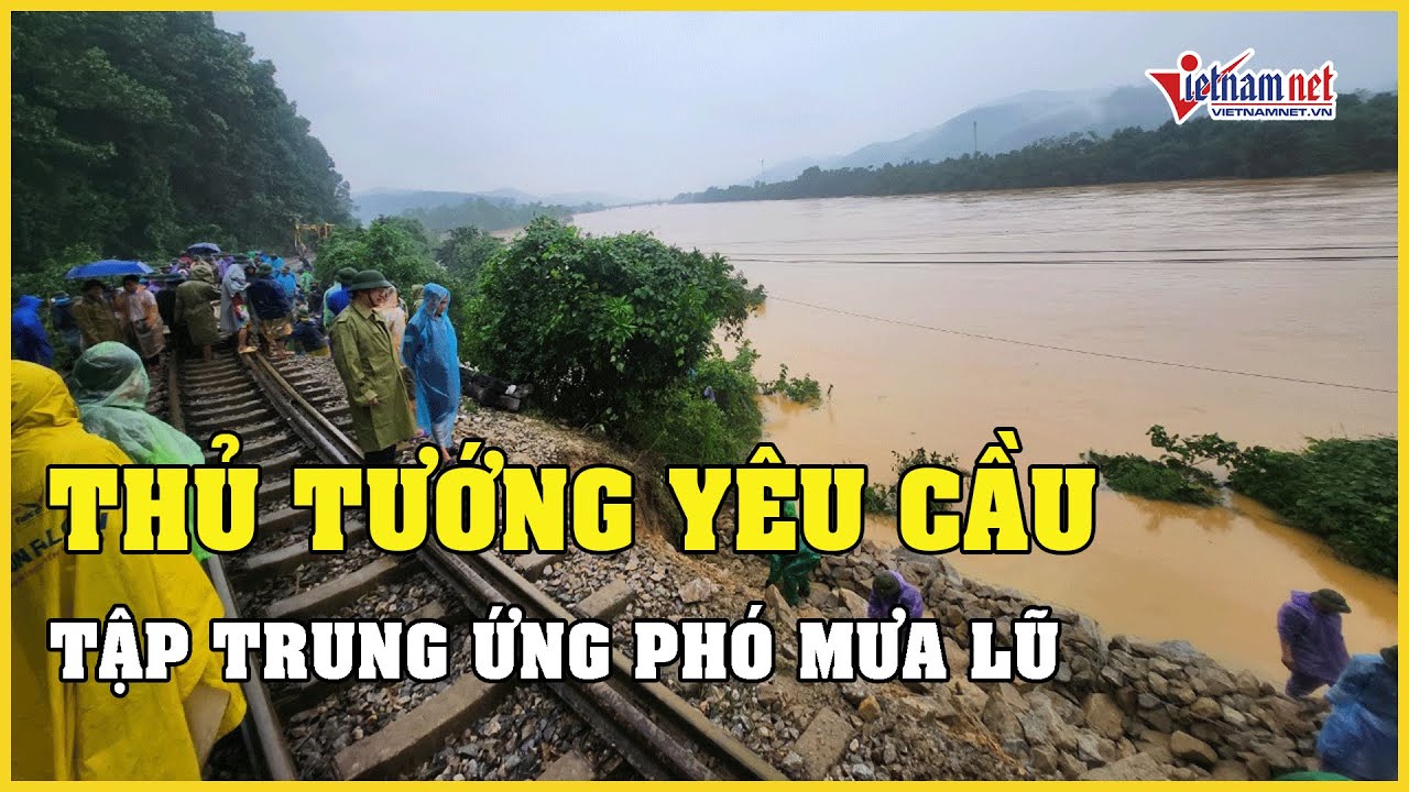 Thủ tướng yêu cầu tập trung ứng phó mưa lũ, bảo đảm an toàn tính mạng cho người dân | Báo VietNamNet