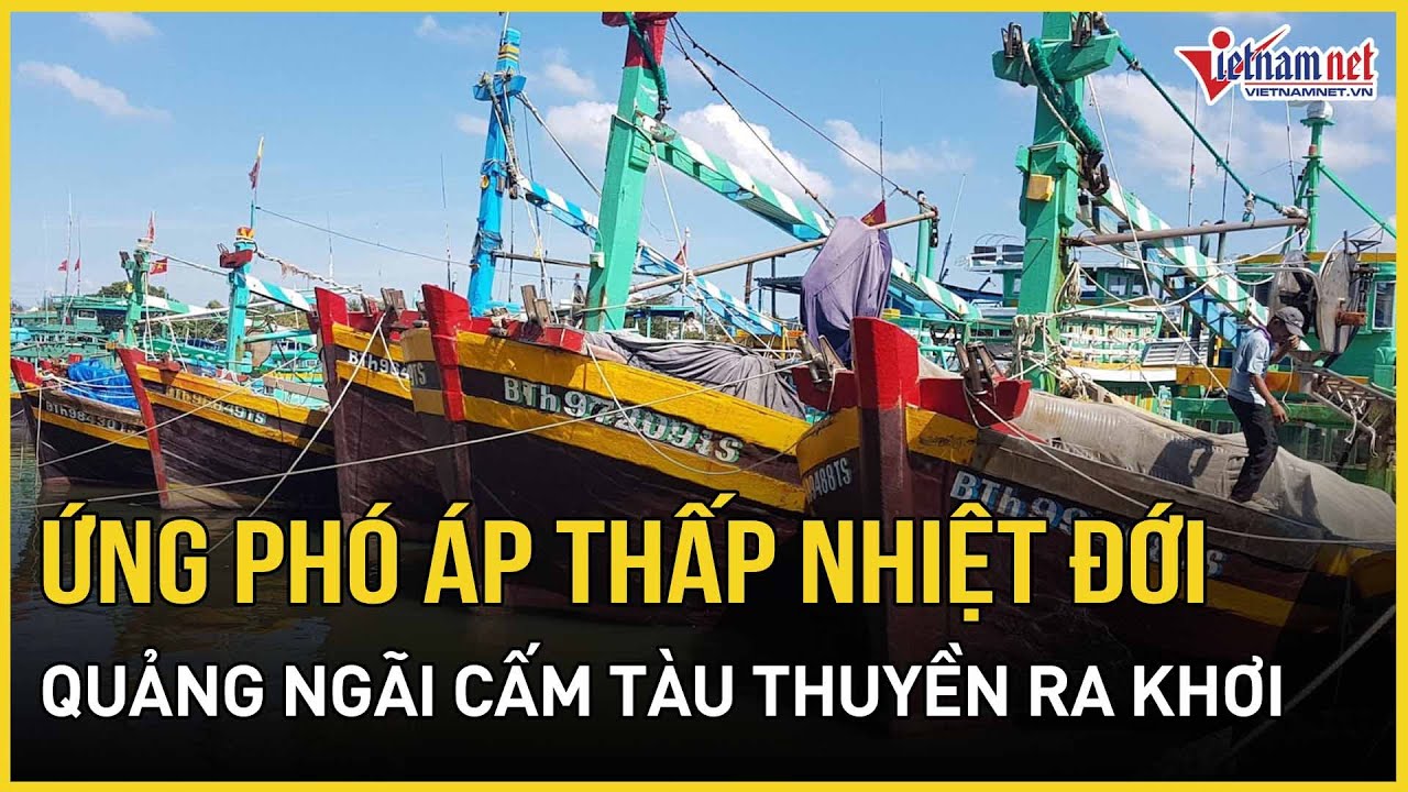 Ứng phó áp thấp nhiệt đới sắp mạnh lên thành bão: Quảng Ngãi khẩn cấp cấm tàu thuyền ra khơi